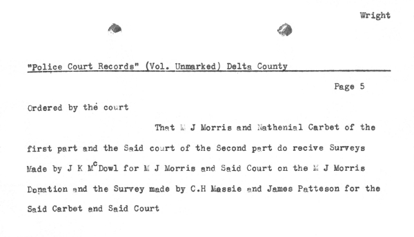 Ordered by the court That M J Morris and Nathenial Carbet of the first part and the Said court of the Second part do receive Surveys Made by J K McDowl for M J Morris and Said Court on the M J Morris Donation and the Survey made by C. H. Hassie and James Patteson for the Said Carbet and Said Court.